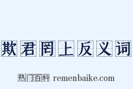 欺君罔上反义词是什么意思的图片
